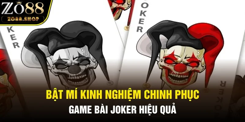 Bật mí kinh nghiệm chinh phục game bài Joker hiệu quả
