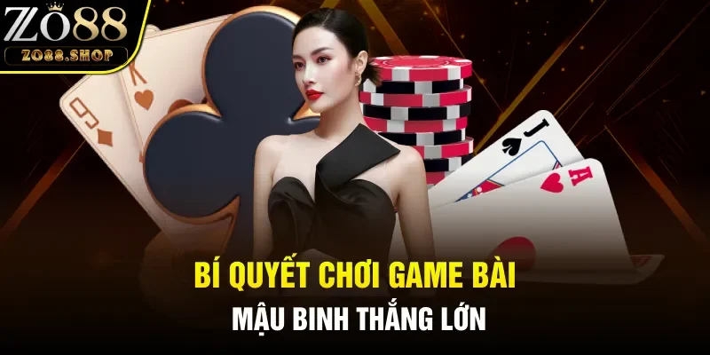 Bí quyết chơi game bài Mậu Binh thắng lớn