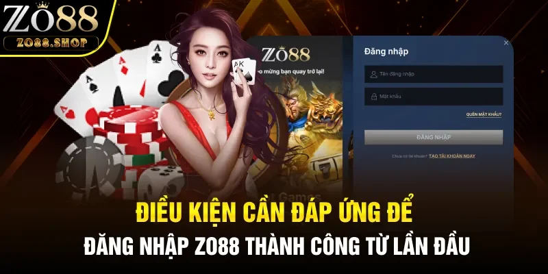 Điều kiện cần đáp ứng để đăng nhập Zo88 thành công từ lần đầu