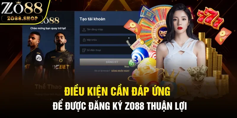 Điều kiện cần đáp ứng để được đăng ký Zo88 thuận lợi
