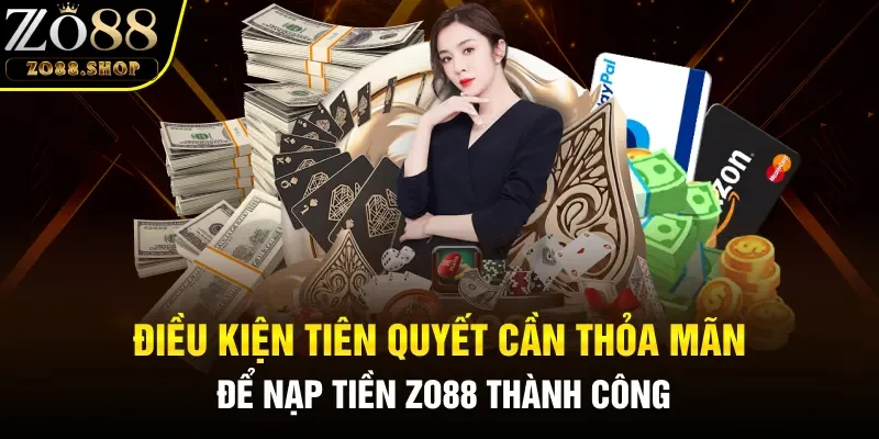 Điều kiện tiên quyết cần thỏa mãn để nạp tiền Zo88 thành công