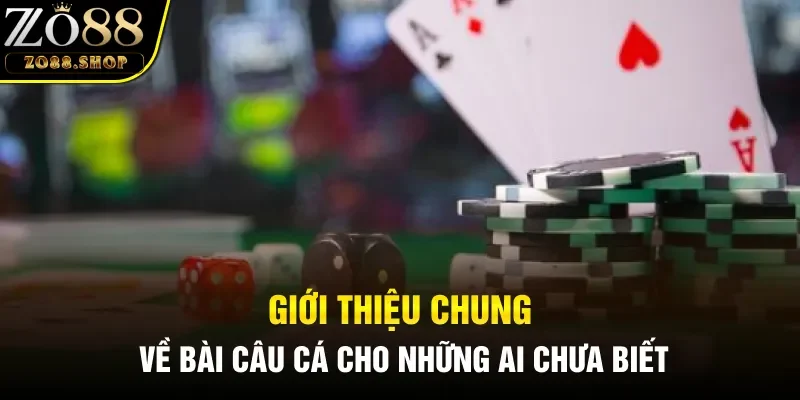 Giới thiệu chung về Bài Câu Cá cho những ai chưa biết