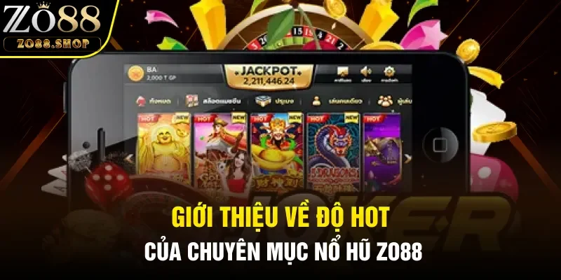Giới thiệu về độ hot của chuyên mục nổ hũ Zo88