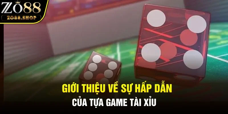 Giới thiệu về sự hấp dẫn của tựa game Tài Xỉu