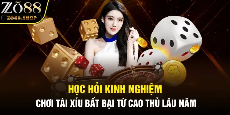 Học hỏi kinh nghiệm chơi tài xỉu bất bại