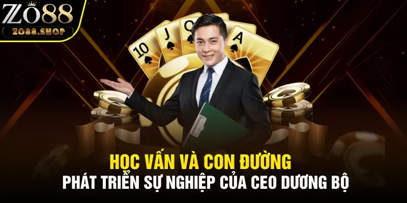 Học vấn và con đường phát triển sự nghiệp của CEO Dương Bộ