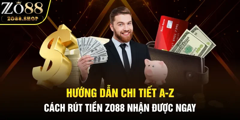 Hướng dẫn chi tiết A-Z cách rút tiền Zo88 nhận được ngay