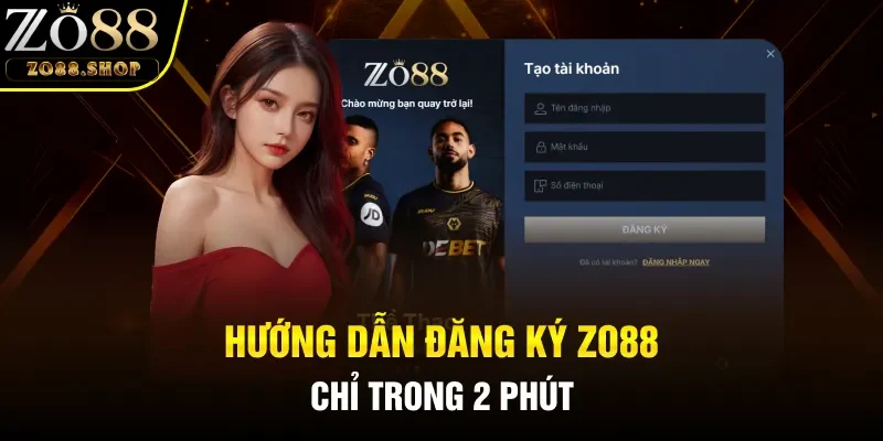 Hướng dẫn đăng ký Zo88 đảm bảo sở hữu tài khoản trong 2 phút