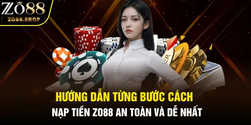 Hướng dẫn từng bước cách nạp tiền Zo88 an toàn và dễ nhất