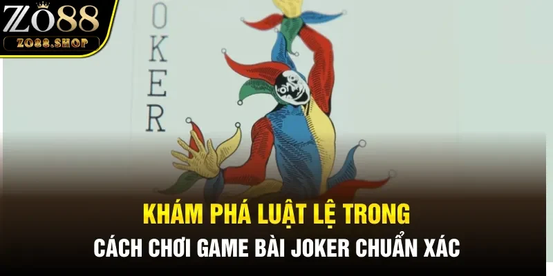 Khám phá luật lệ trong cách chơi game bài Joker chuẩn xác