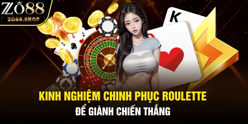 Kinh nghiệm chinh phục Roulette để giành chiến thắng