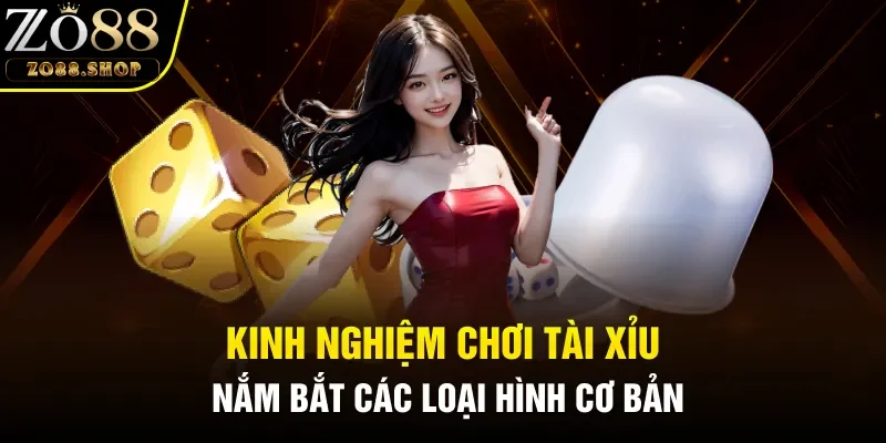 Kinh nghiệm chơi Tài Xỉu - Nắm bắt các loại hình cơ bản