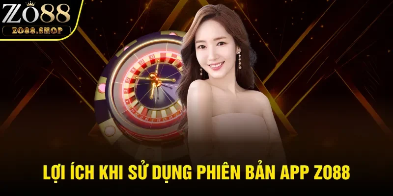 Lợi ích khi sử dụng phiên bản app Zo88