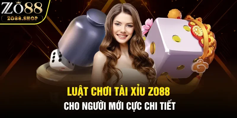 Luật chơi tài xỉu Zo88 cho người mới cực chi tiết