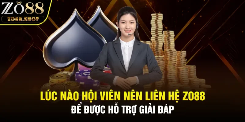 Lúc nào hội viên nên liên hệ Zo88 được được hỗ trợ?