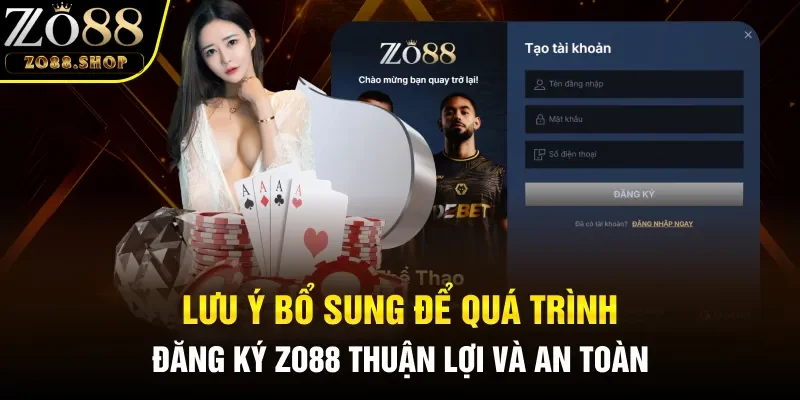 Lưu ý bổ sung để quá trình đăng ký Zo88 thuận lợi và an toàn