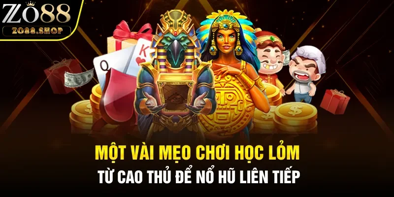 Một vài mẹo chơi học lỏm từ cao thủ để nổ hũ liên tiếp