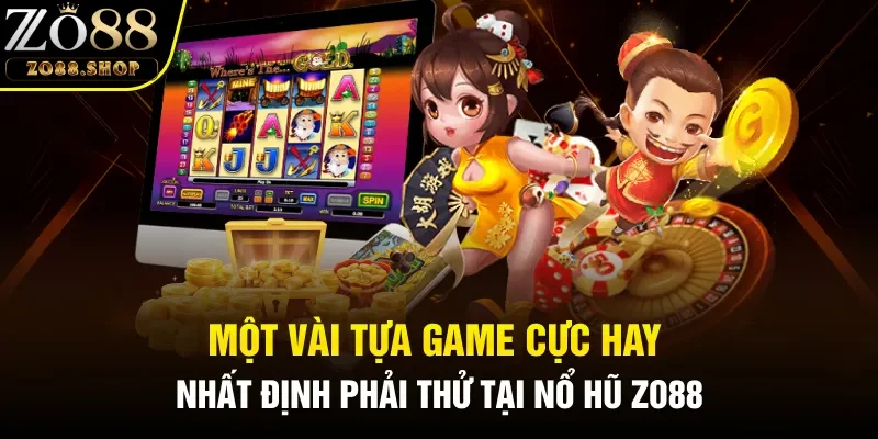 Một vài tựa game cực hay nhất định phải thử tại Nổ hũ Zo88