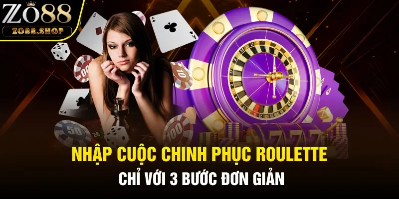 Nhập cuộc chinh phục Roulette chỉ với 3 bước đơn giản