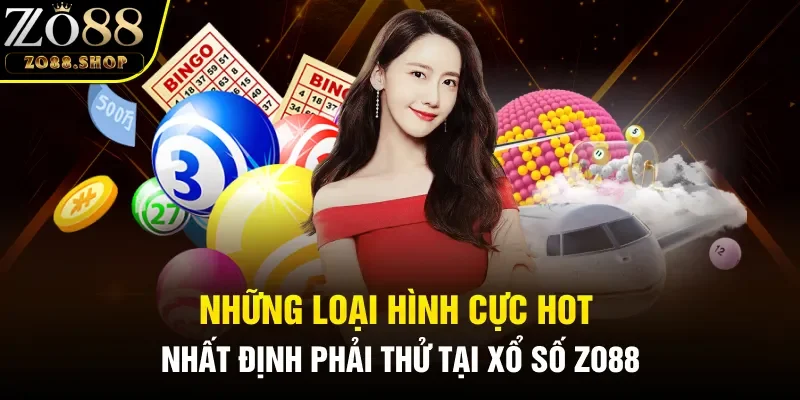 Những loại hình cực hot nhất định phải thử tại xổ số Zo88