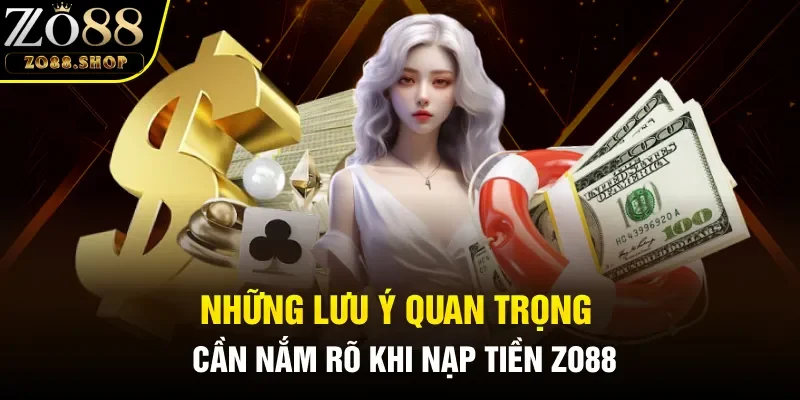 Những lưu ý quan trọng cần nắm rõ khi nạp tiền Zo88