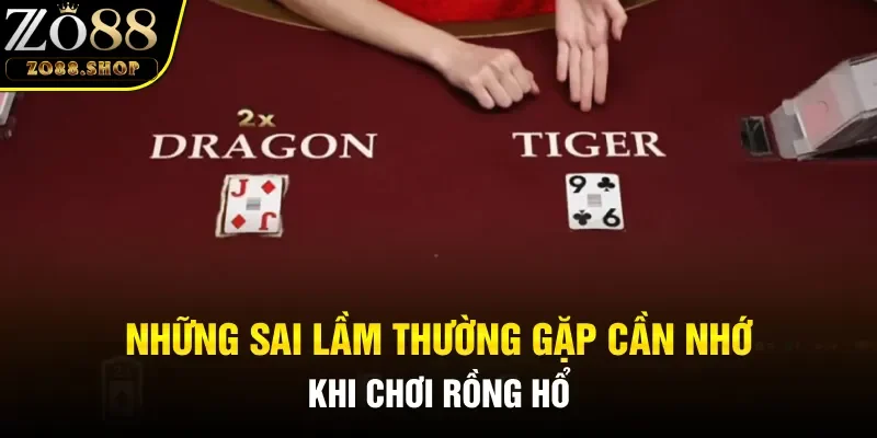 Những sai lầm thường gặp cần nhớ khi chơi Rồng Hổ