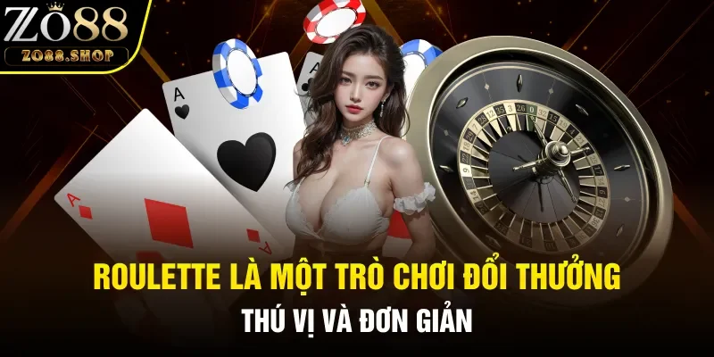 Roulette là một trò chơi đổi thưởng thú vị và đơn giản