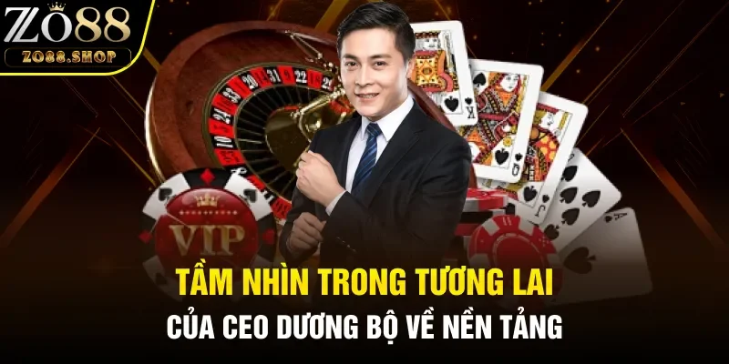 Tầm nhìn trong tương lai của CEO Dương Bộ về nền tảng