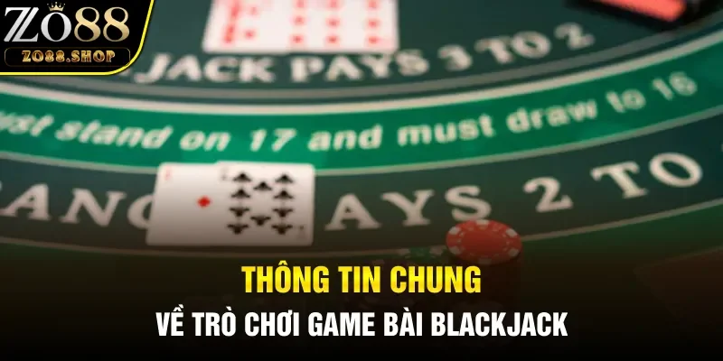 Thông tin chung về trò chơi luật chơi bài Blackjack