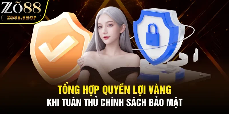 Tổng hợp quyền lợi vàng khi tuân thủ chính sách bảo mật