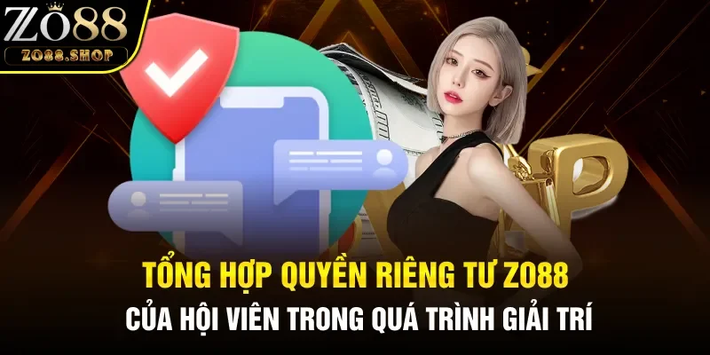 Tổng hợp quyền riêng tư Zo88 của hội viên trong quá trình giải trí