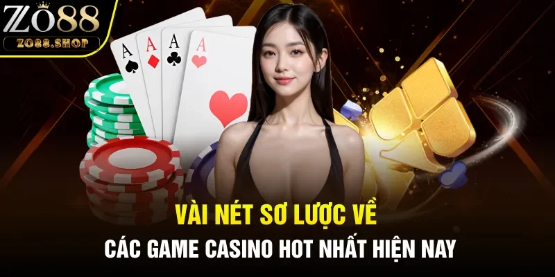 Vài nét sơ lược về các game Casino hot nhất hiện nay